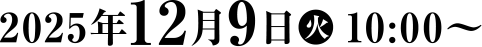 2025年12月9日（火）10:00～