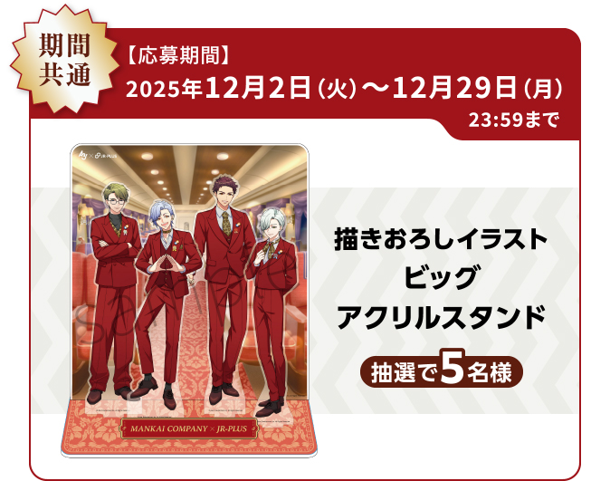 期間共通 【応募期間】2025年12月2日（火）～12月29日（月）23:59まで 描きおろしイラストビッグアクリルスタンド 抽選で5名様