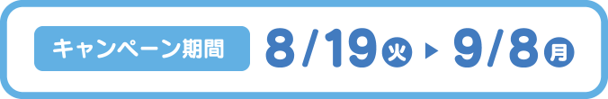 キャンペーン期間　8月19日（火）～9月8日（月）