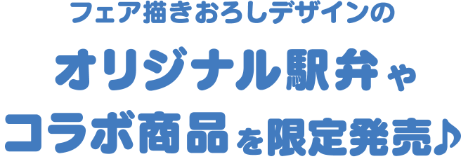 フェア描きおろしデザインのオリジナル駅弁やコラボ商品を限定発売