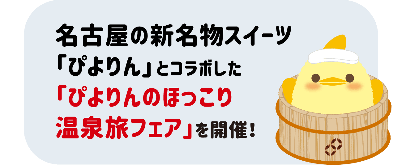 名古屋の新名物スイーツ「ぴよりん」とコラボした「ぴよりんのほっこり温泉旅フェア」を開催！